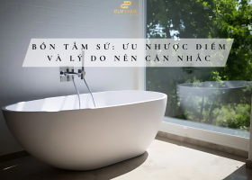 BỒN TẮM SỨ: ƯU NHƯỢC ĐIỂM & LÝ DO NÊN CÂN NHẮC