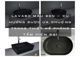 LAVABO MÀU ĐEN - XU HƯỚNG ĐƯỢC ƯA CHUỘNG TRONG THIẾT KẾ PHÒNG TẮM HIỆN ĐẠI 