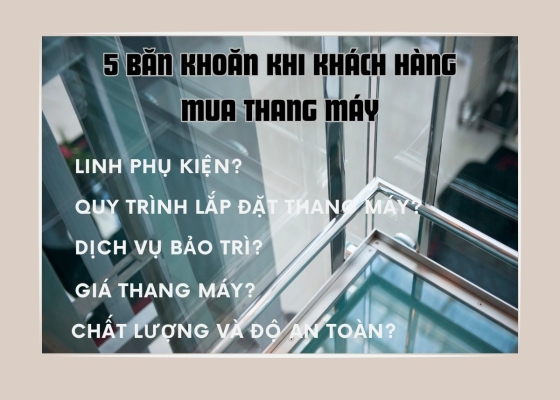 5 BĂN KHOĂN KHI KHÁCH HÀNG MUA THANG MÁY?