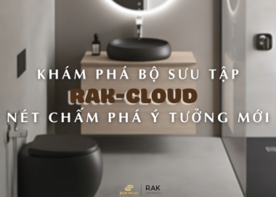 KHÁM PHÁ BỘ SƯU TẬP RAK-CLOUD – NÉT CHẤM PHÁ Ý TƯỞNG MỚI