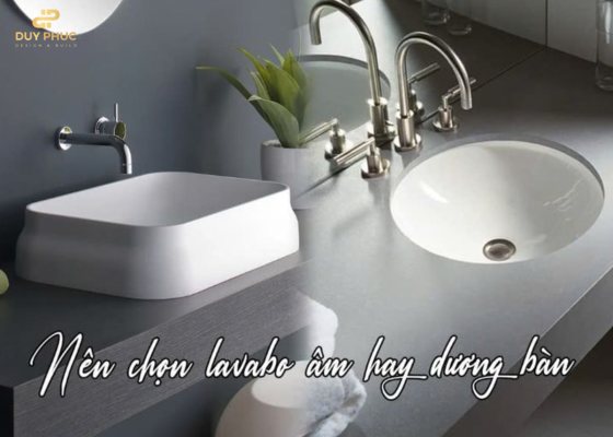 NÊN CHỌN LAVABO ÂM BÀN HAY DƯƠNG BÀN ?