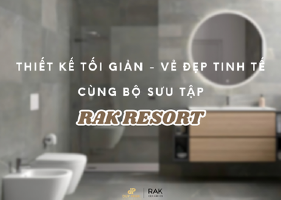 THIẾT KẾ TỐI GIẢN - VẺ ĐẸP TINH TẾ CÙNG RAK-RESORT | RAK CERAMICS